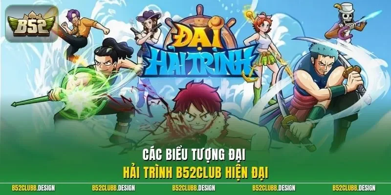 Các biểu tượng đại hải trình B52Club hiện đại