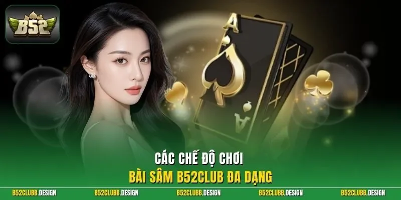 Các chế độ chơi bài sâm B52Club đa dạng 