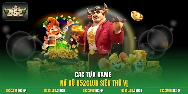Các tựa game nổ hũ B52Club siêu thú vị