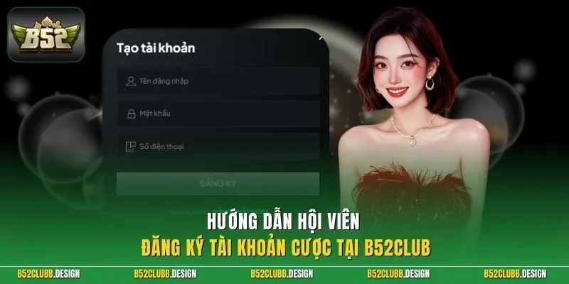 Hướng dẫn hội viên đăng ký tài khoản cược tại B52Club