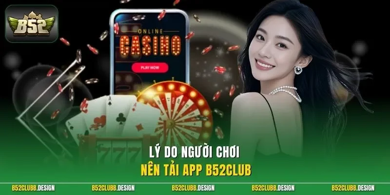 Lý do người chơi nên tải app B52Club