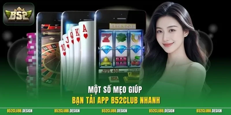 Một số mẹo giúp bạn tải app B52Club nhanh