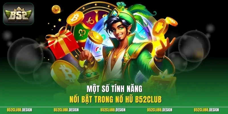 Một số tính năng nổi bật trong nổ hũ B52Club
