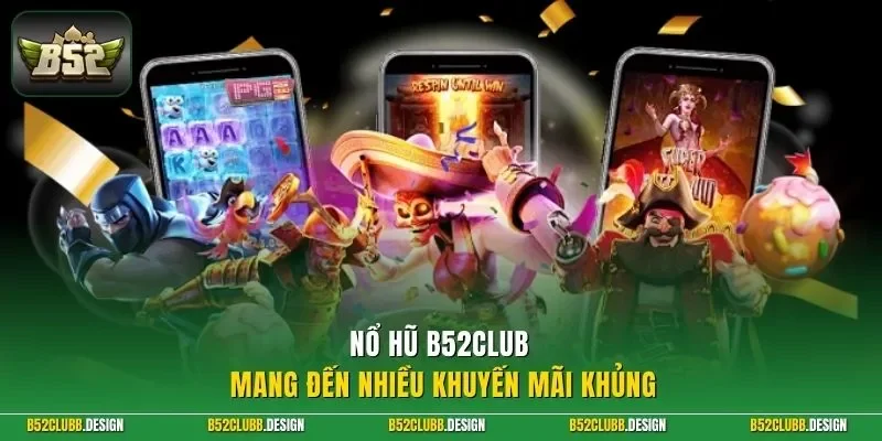 Nổ hũ B52Club mang đến nhiều khuyến mãi khủng