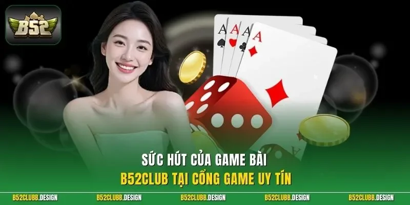 Sức hút của game bài B52CLUB tại cổng game uy tín