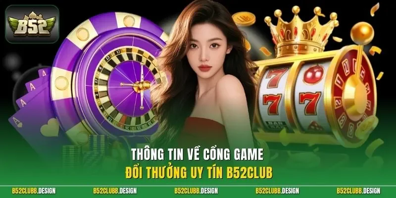 Thông tin về cổng game đổi thưởng uy tín B52Club