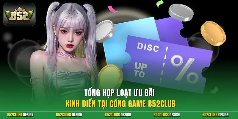 Tổng hợp loạt ưu đãi kinh điển tại cổng game B52Club