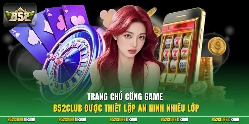 Trang chủ cổng game B52Club được thiết lập an ninh nhiều lớp